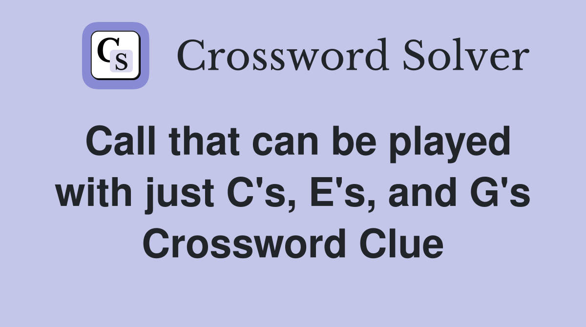 Call that can be played with just C's, E's, and G's Crossword Clue